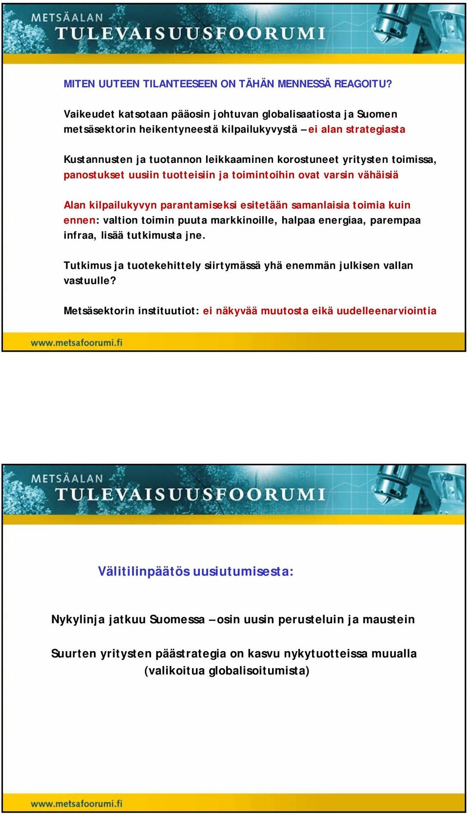 toimissa, panostukset uusiin tuotteisiin ja toimintoihin ovat varsin vähäisiä Alan kilpailukyvyn parantamiseksi esitetään samanlaisia toimia kuin ennen: valtion toimin puuta markkinoille, halpaa