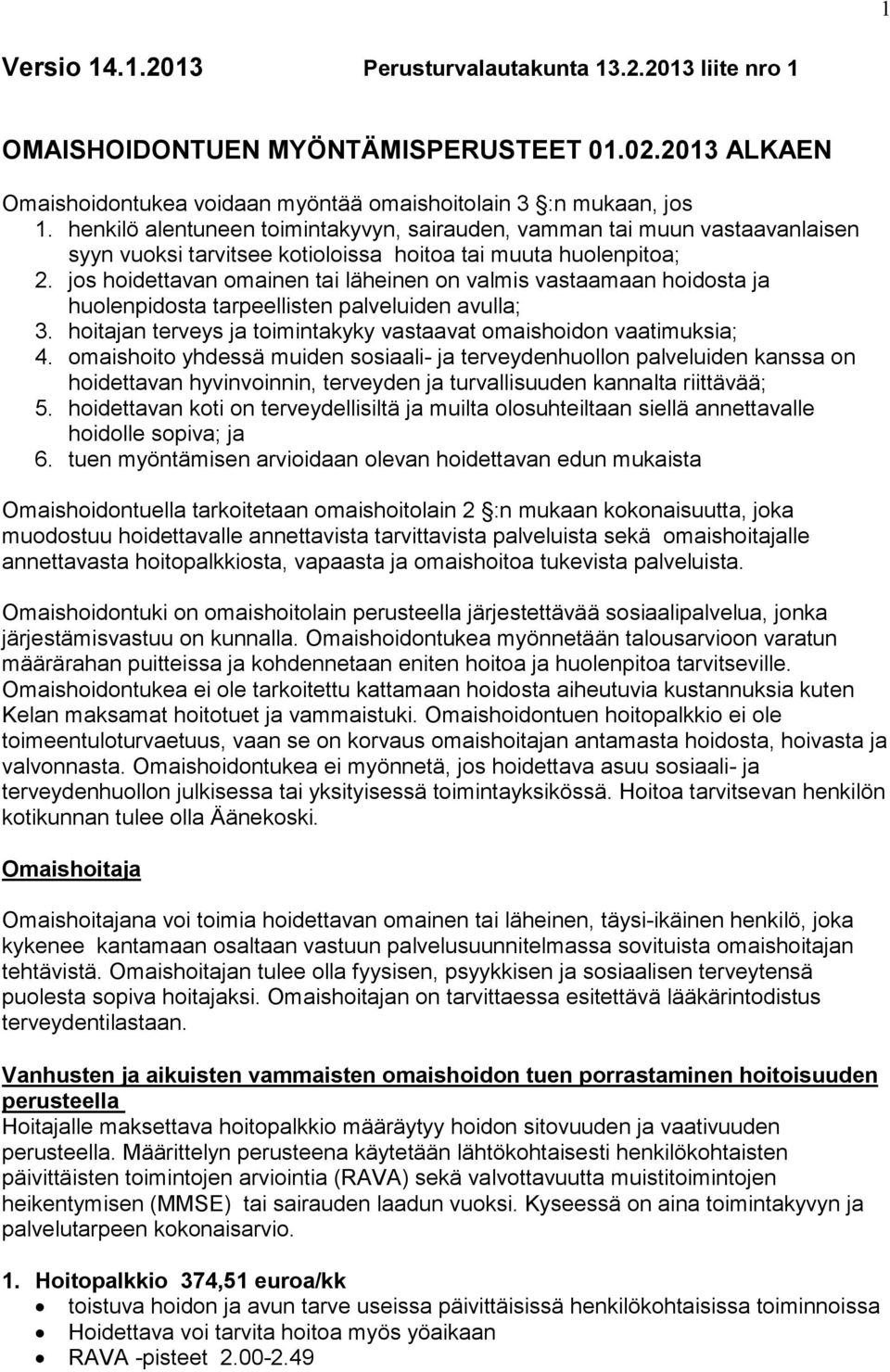 jos hoidettavan omainen tai läheinen on valmis vastaamaan hoidosta ja huolenpidosta tarpeellisten palveluiden avulla; 3. hoitajan terveys ja toimintakyky vastaavat omaishoidon vaatimuksia; 4.