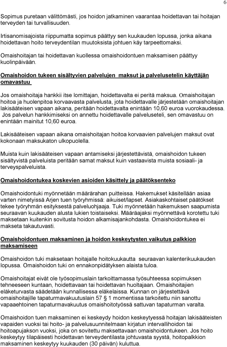 Omaishoitajan tai hoidettavan kuollessa omaishoidontuen maksamisen päättyy kuolinpäivään.