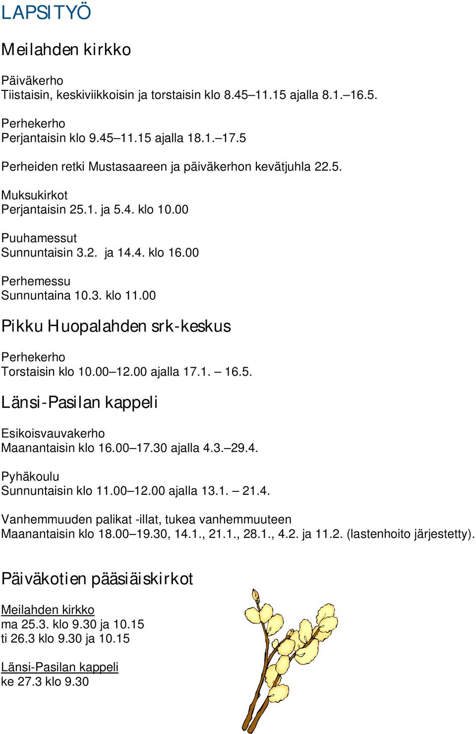 00 Pikku Huopalahden srk-keskus Perhekerho Torstaisin klo 10.00 12.00 ajalla 17.1. 16.5. Länsi-Pasilan kappeli Esikoisvauvakerho Maanantaisin klo 16.00 17.30 ajalla 4.3. 29.4. Pyhäkoulu Sunnuntaisin klo 11.