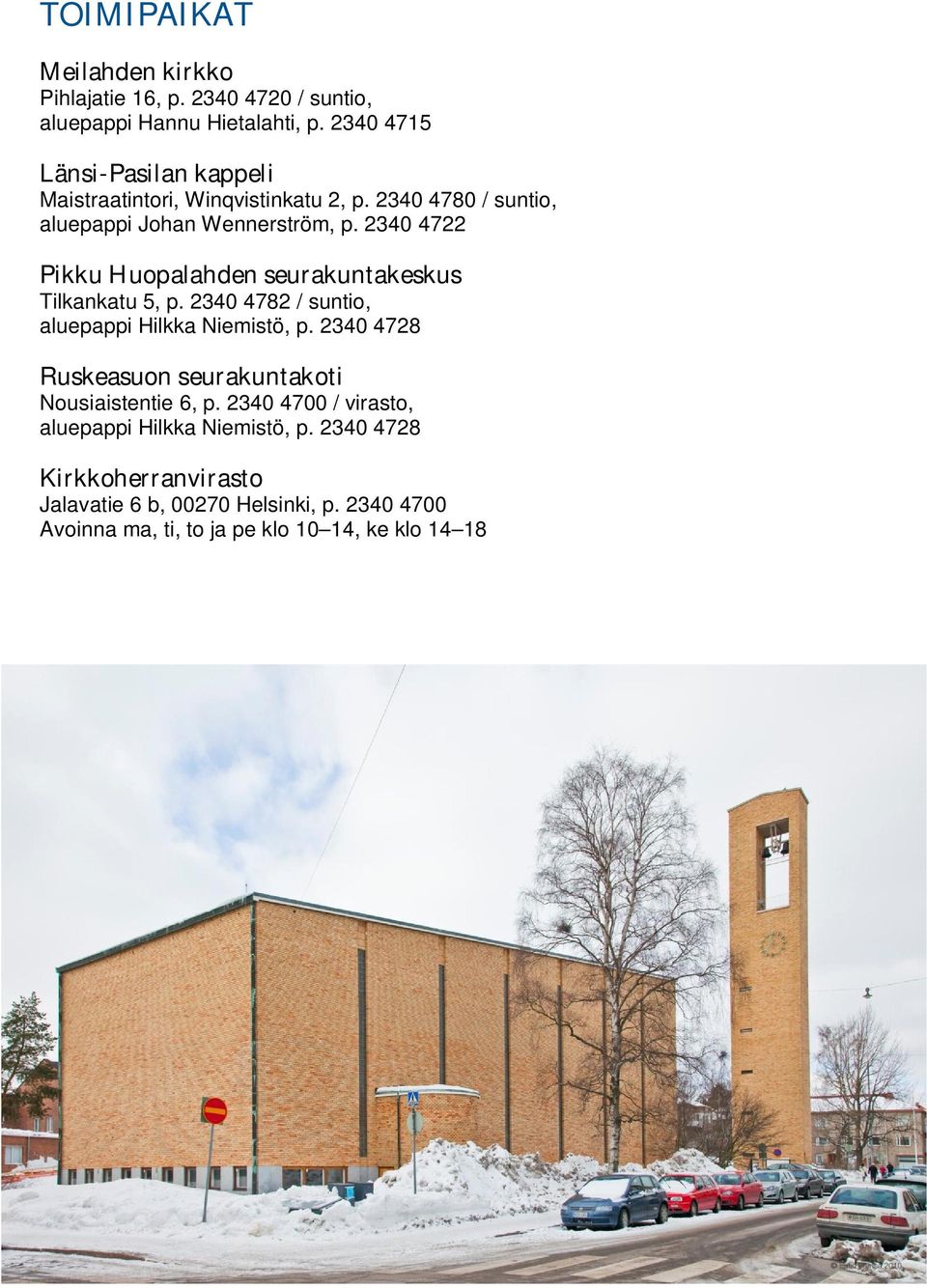 2340 4722 Pikku Huopalahden seurakuntakeskus Tilkankatu 5, p. 2340 4782 / suntio, aluepappi Hilkka Niemistö, p.