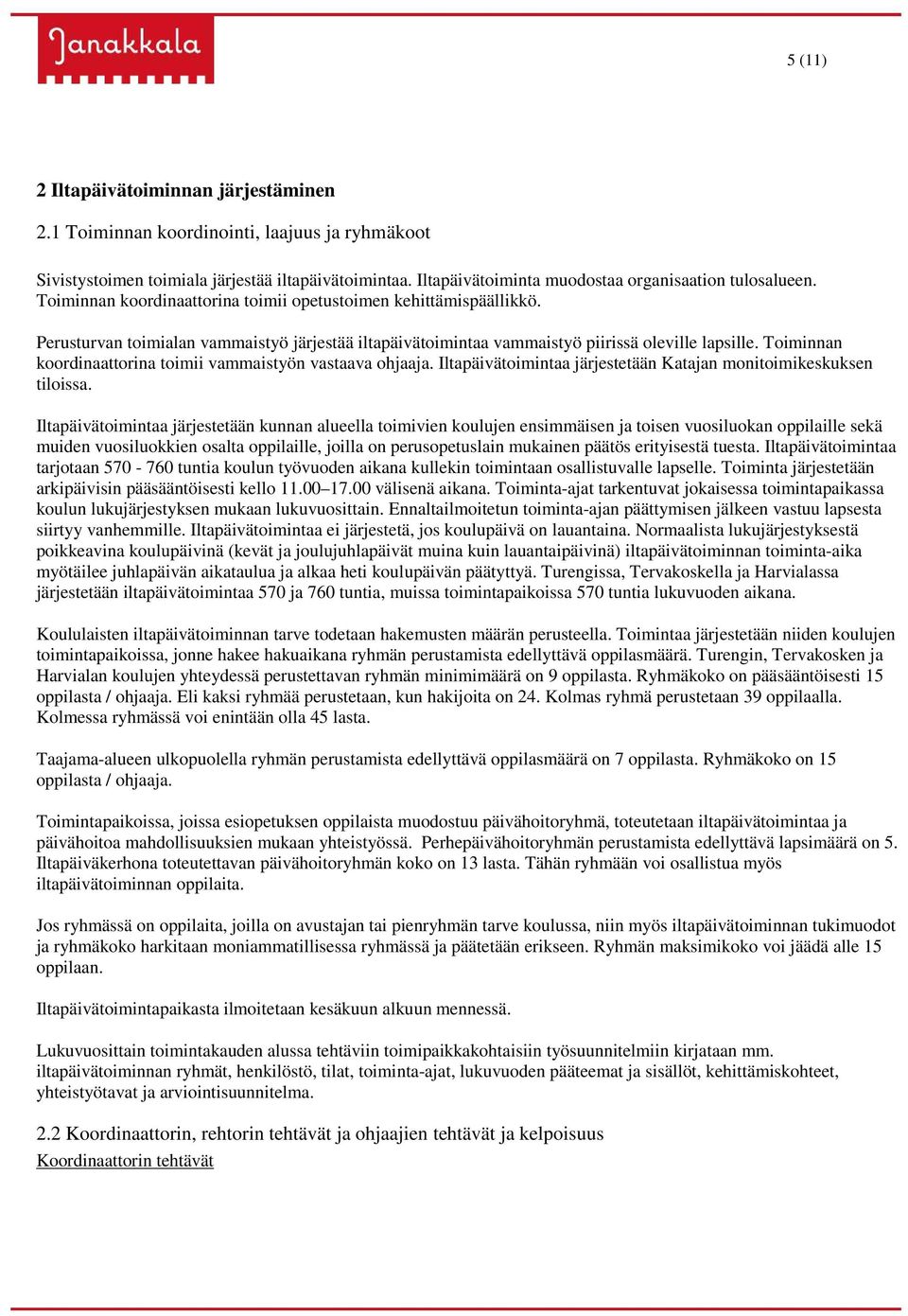 Toiminnan koordinaattorina toimii vammaistyön vastaava ohjaaja. Iltapäivätoimintaa järjestetään Katajan monitoimikeskuksen tiloissa.