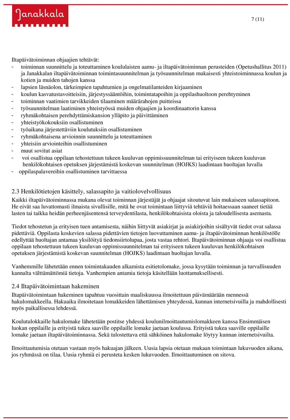 kasvatustavoitteisiin, järjestyssääntöihin, toimintatapoihin ja oppilashuoltoon perehtyminen - toiminnan vaatimien tarvikkeiden tilaaminen määrärahojen puitteissa - työsuunnitelman laatiminen