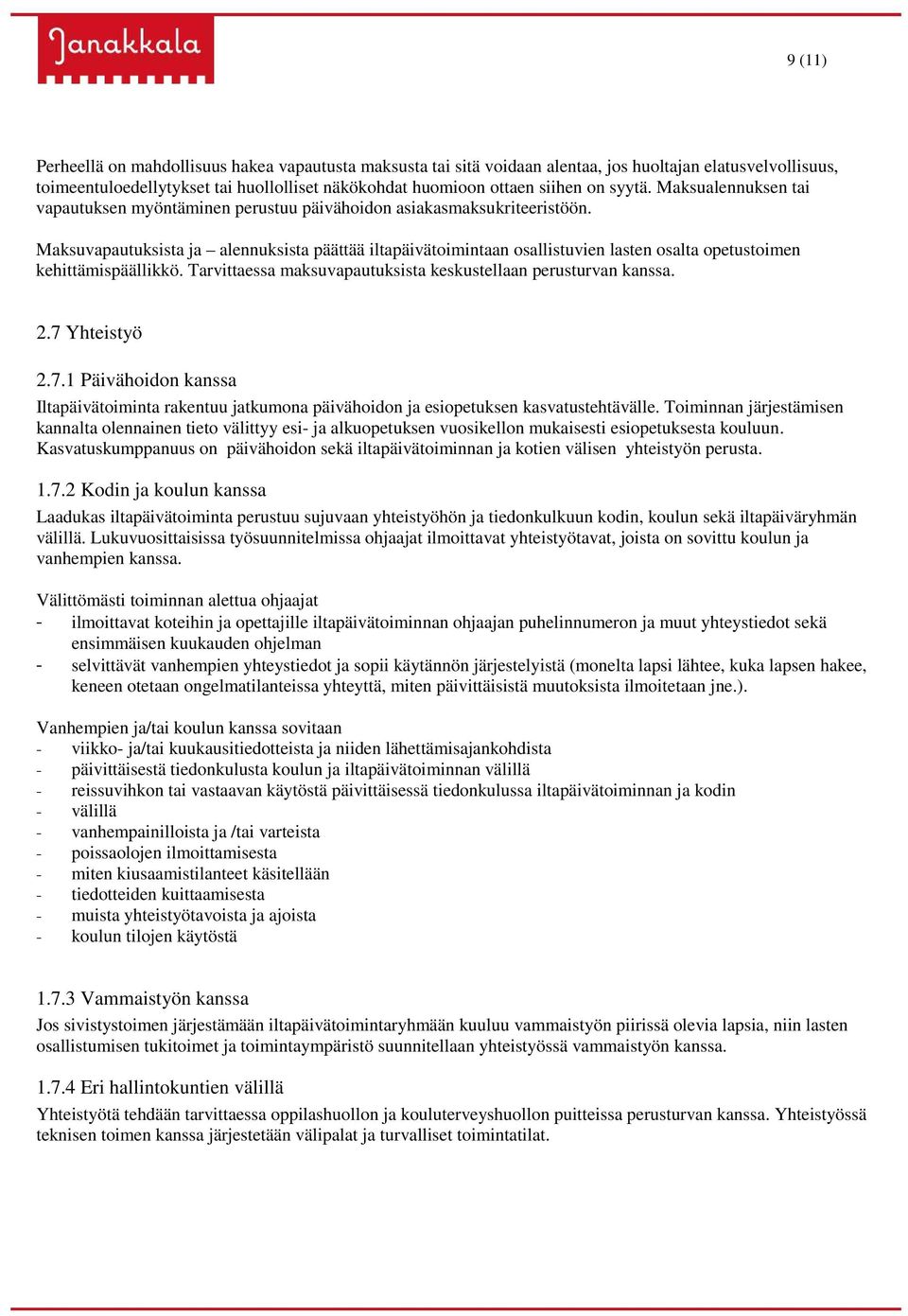 Maksuvapautuksista ja alennuksista päättää iltapäivätoimintaan osallistuvien lasten osalta opetustoimen kehittämispäällikkö. Tarvittaessa maksuvapautuksista keskustellaan perusturvan kanssa. 2.