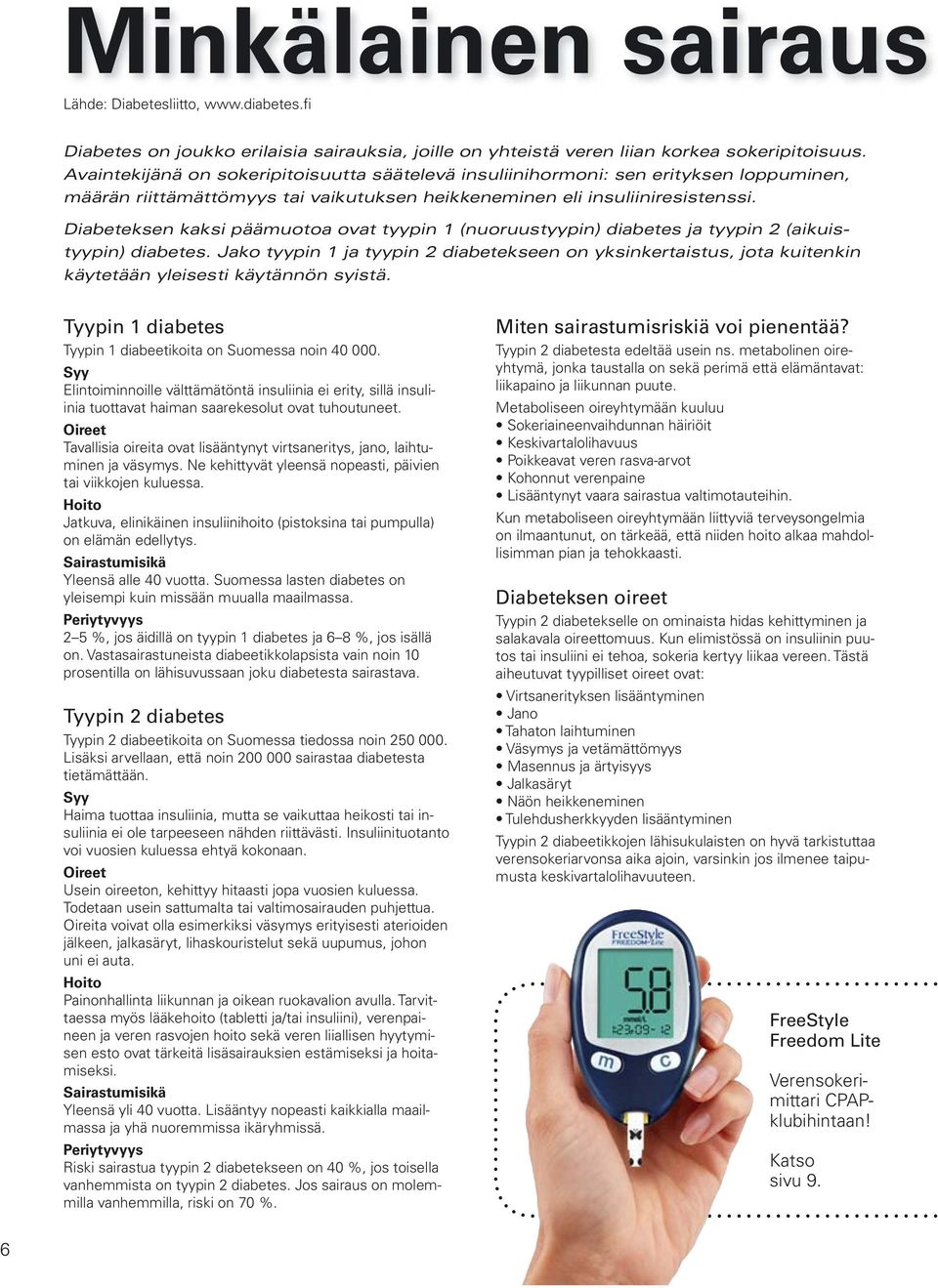 Diabeteksen kaksi päämuotoa ovat tyypin 1 (nuoruustyypin) diabetes ja tyypin 2 (aikuistyypin) diabetes.