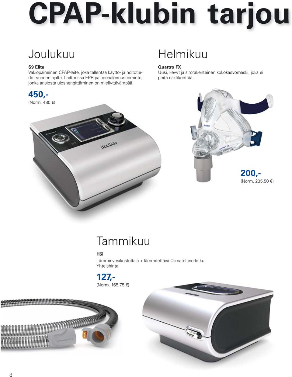480 ) Helmikuu Quattro FX Uusi, kevyt ja sirorakenteinen kokokasvomaski, joka ei peitä näkökenttää. 200,- (Norm.