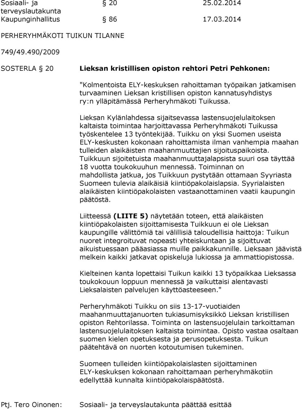 ylläpitämässä Perheryhmäkoti Tuikussa. Lieksan Kylänlahdessa sijaitsevassa lastensuojelulaitoksen kaltaista toimintaa harjoittavassa Perheryhmäkoti Tuikussa työskentelee 13 työntekijää.