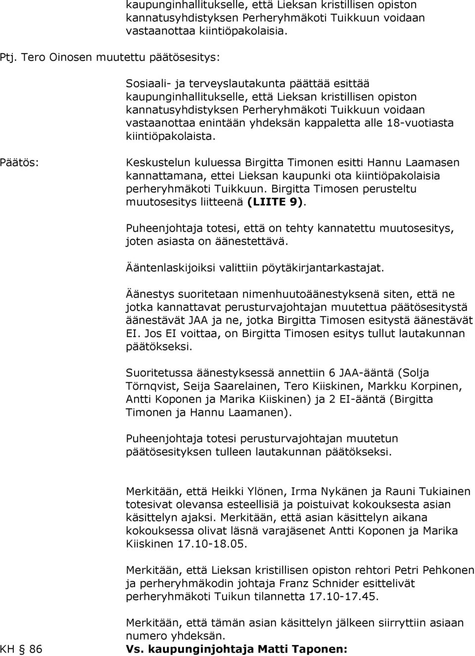 alle 18-vuotiasta kiintiöpakolaista. Päätös: Keskustelun kuluessa Birgitta Timonen esitti Hannu Laamasen kannattamana, ettei Lieksan kaupunki ota kiintiöpakolaisia perheryhmäkoti Tuikkuun.