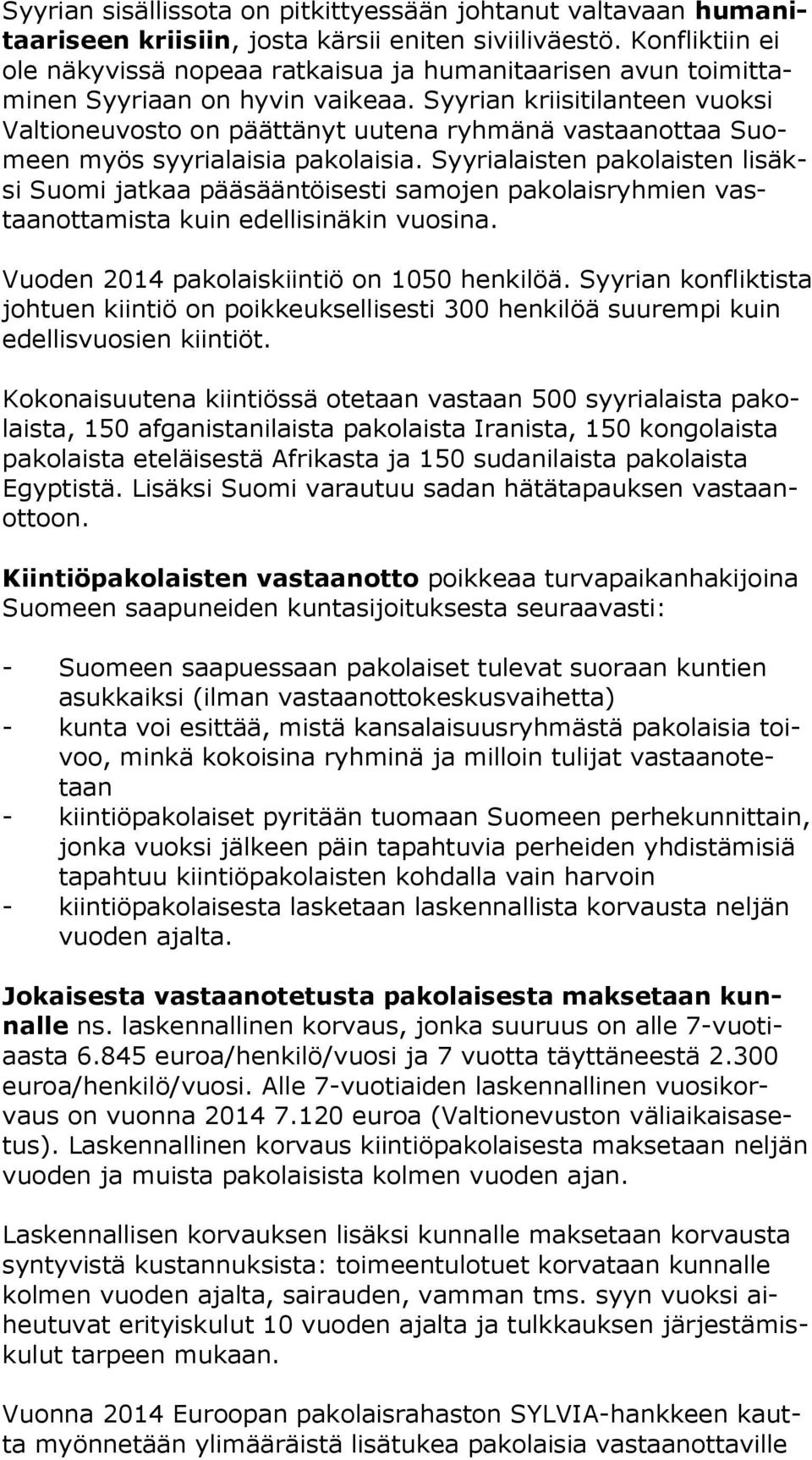 Syyrian kriisitilanteen vuoksi Val tio neu vos to on päättänyt uutena ryhmänä vastaanottaa Suomeen myös syyrialaisia pakolaisia.