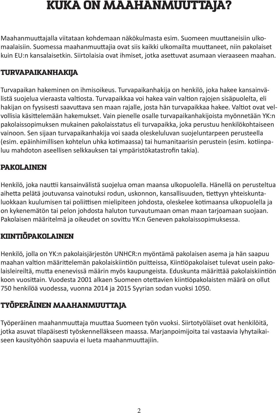 TURVAPAIKANHAKIJA Turvapaikan hakeminen on ihmisoikeus. Turvapaikanhakija on henkilö, joka hakee kansainvälistä suojelua vieraasta valtiosta.