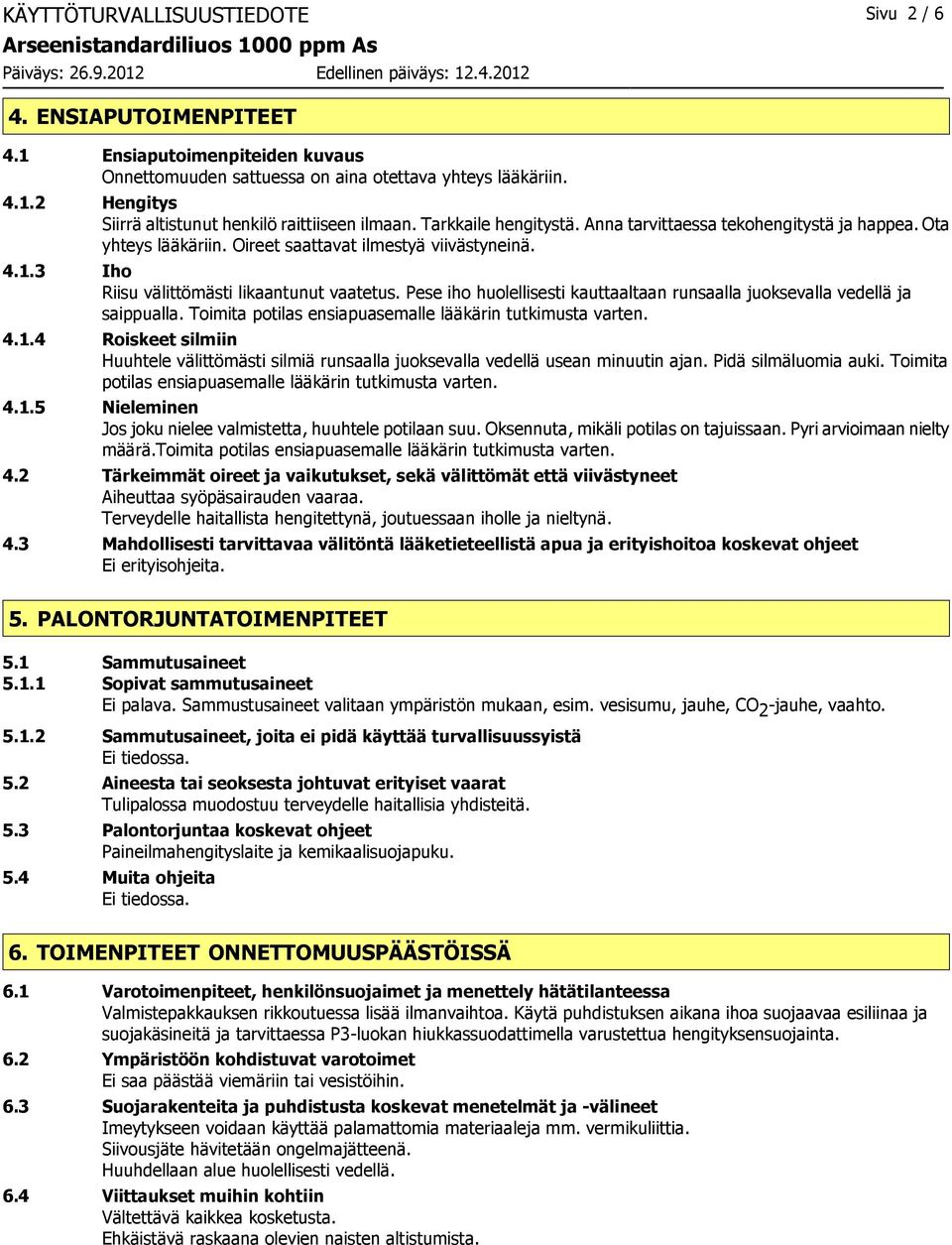 Pese iho huolellisesti kauttaaltaan runsaalla juoksevalla vedellä ja saippualla. Toimita potilas ensiapuasemalle lääkärin tutkimusta varten. 4.1.