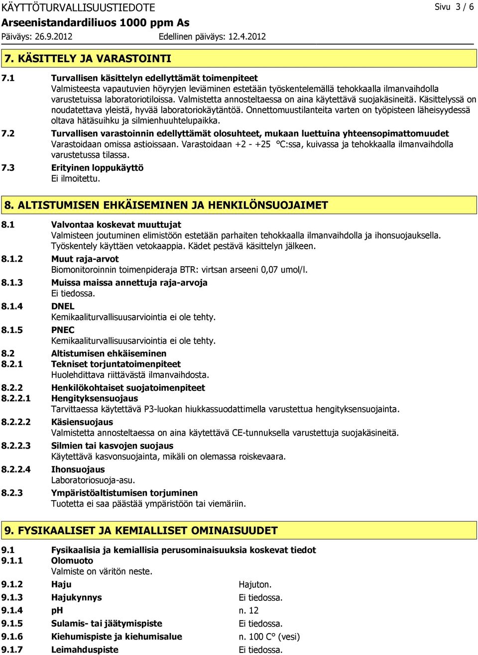 Valmistetta annosteltaessa on aina käytettävä suojakäsineitä. Käsittelyssä on noudatettava yleistä, hyvää laboratoriokäytäntöä.