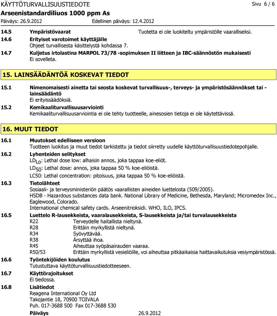 16. MUUT TIEDOT 16.1 Muutokset edelliseen versioon Tuotteen luokitus ja muut tiedot tarkistettu ja tiedot siirretty uudelle käyttöturvallisuustiedotepohjalle. 16.2 Lyhenteiden selitykset LD Lo : Lethal dose low: alhaisin annos, joka tappaa koe-eliöt.
