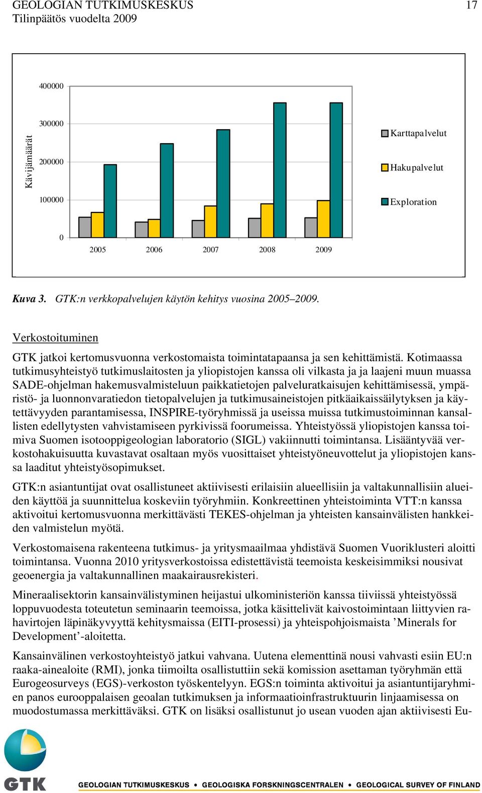 Kotimaassa tutkimusyhteistyö tutkimuslaitosten ja yliopistojen kanssa oli vilkasta ja ja laajeni muun muassa SADE-ohjelman hakemusvalmisteluun paikkatietojen palveluratkaisujen kehittämisessä,