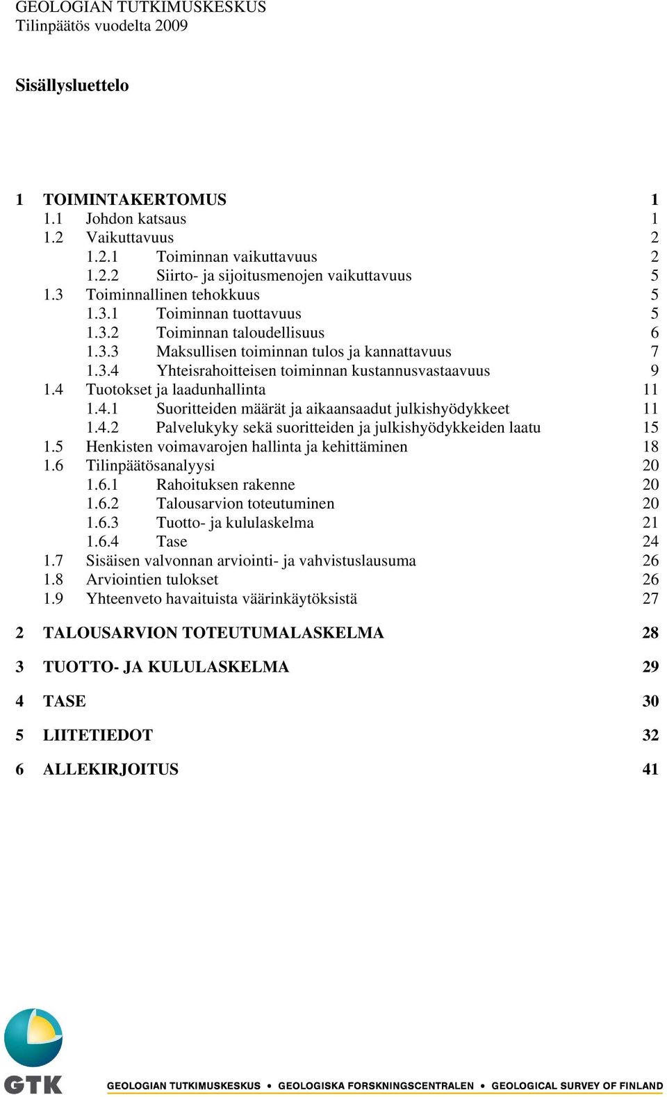 4 Tuotokset ja laadunhallinta 11 1.4.1 Suoritteiden määrät ja aikaansaadut julkishyödykkeet 11 1.4.2 Palvelukyky sekä suoritteiden ja julkishyödykkeiden laatu 15 1.