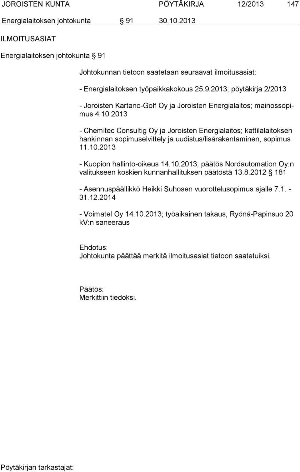 10.2013 - Chemitec Consultig Oy ja Joroisten Energialaitos; kattilalaitoksen han kin nan sopimuselvittely ja uudistus/lisärakentaminen, sopimus 11.10.2013 - Kuopion hallinto-oikeus 14.10.2013; päätös Nordautomation Oy:n va li tuk seen koskien kunnanhallituksen päätöstä 13.