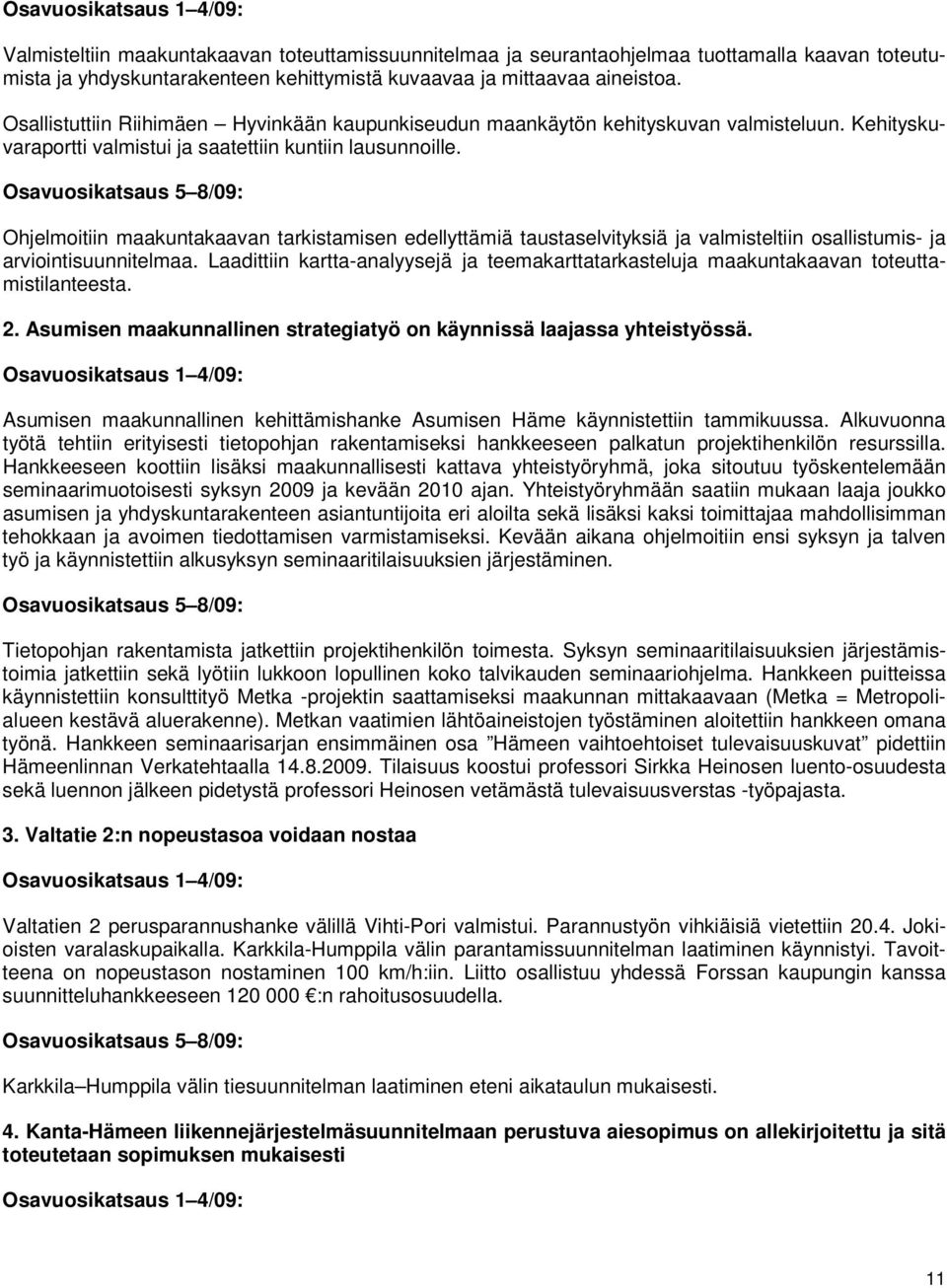Ohjelmoitiin maakuntakaavan tarkistamisen edellyttämiä taustaselvityksiä ja valmisteltiin osallistumis- ja arviointisuunnitelmaa.