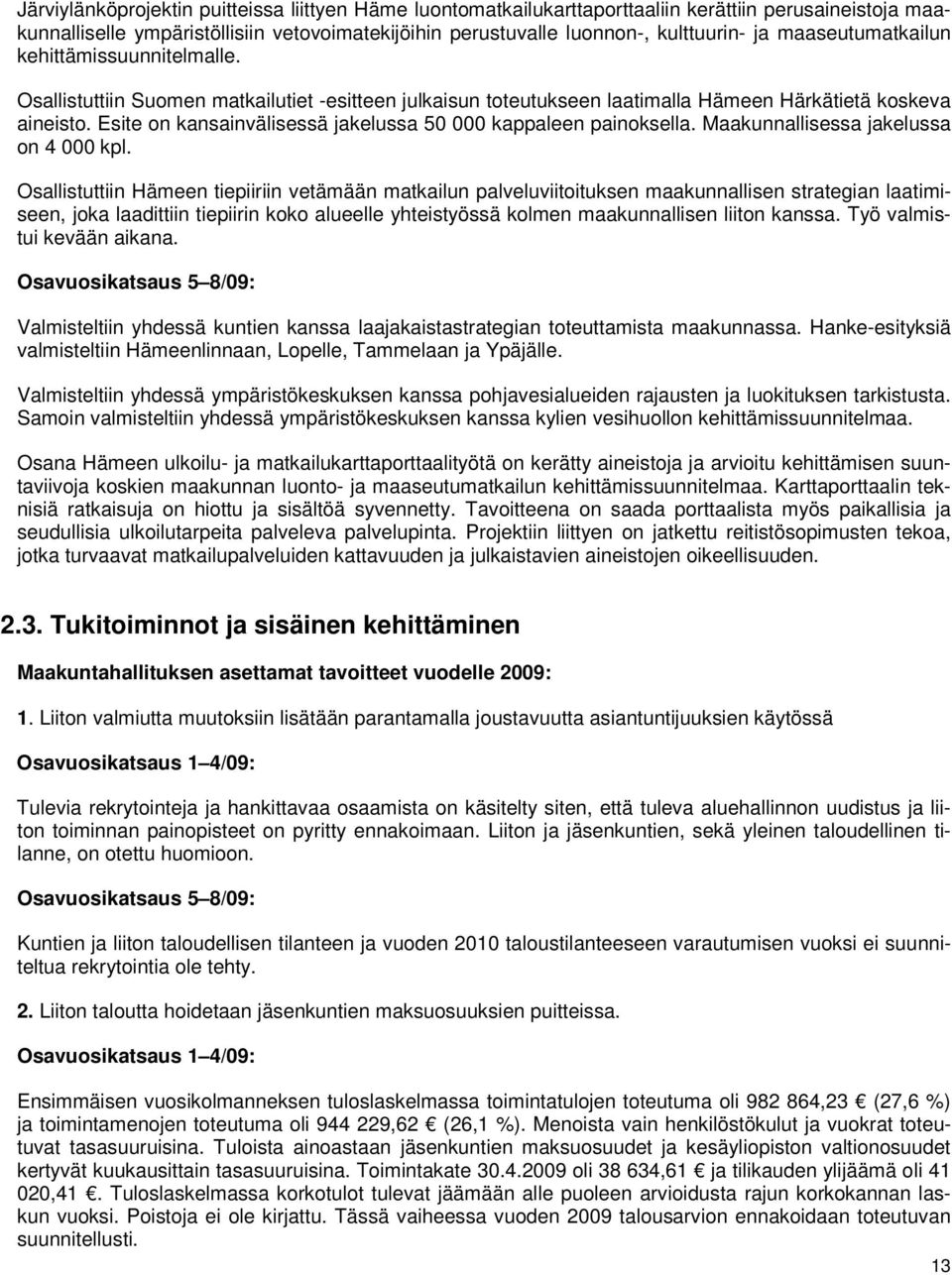 Esite on kansainvälisessä jakelussa 50 000 kappaleen painoksella. Maakunnallisessa jakelussa on 4 000 kpl.