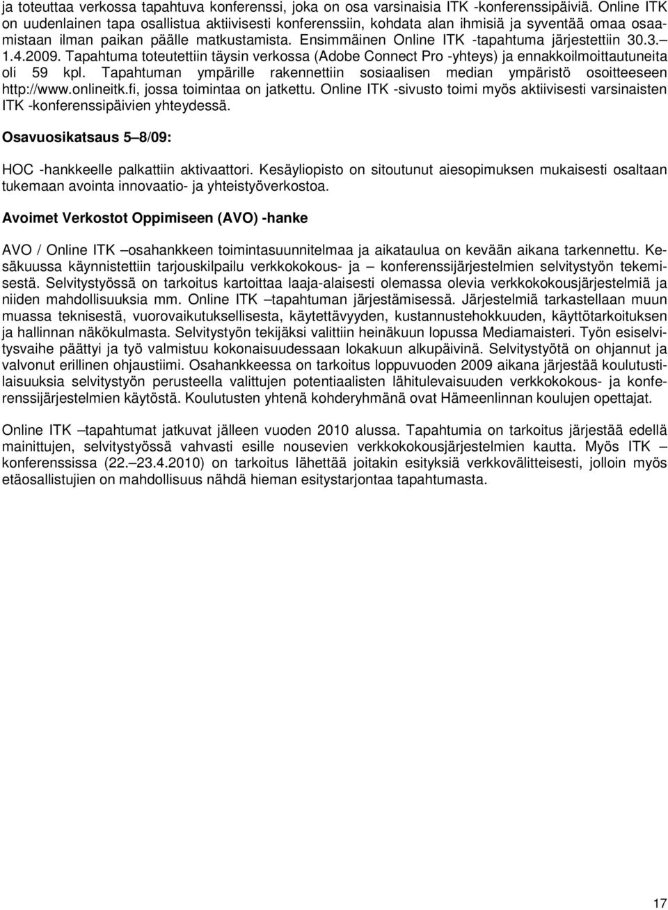 Ensimmäinen Online ITK -tapahtuma järjestettiin 30.3. 1.4.2009. Tapahtuma toteutettiin täysin verkossa (Adobe Connect Pro -yhteys) ja ennakkoilmoittautuneita oli 59 kpl.