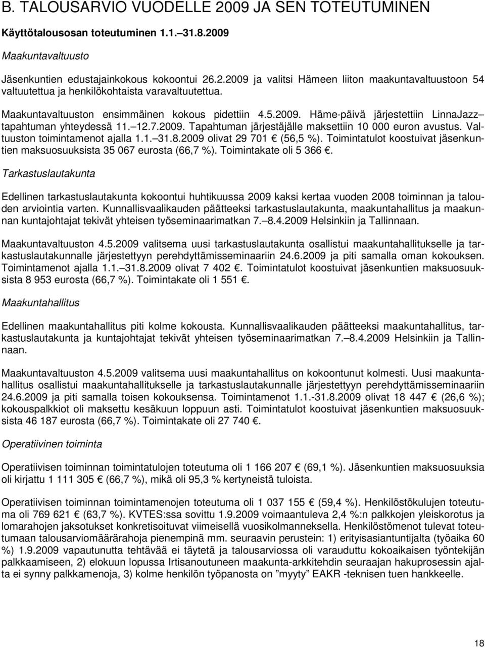 Valtuuston toimintamenot ajalla 1.1. 31.8.2009 olivat 29 701 (56,5 %). Toimintatulot koostuivat jäsenkuntien maksuosuuksista 35 067 eurosta (66,7 %). Toimintakate oli 5 366.