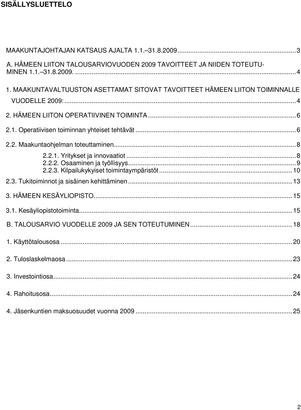 ..8 2.2.1. Yritykset ja innovaatiot...8 2.2.2. Osaaminen ja työllisyys...9 2.2.3. Kilpailukykyiset toimintaympäristöt...10 2.3. Tukitoiminnot ja sisäinen kehittäminen...13 3. HÄMEEN KESÄYLIOPISTO.