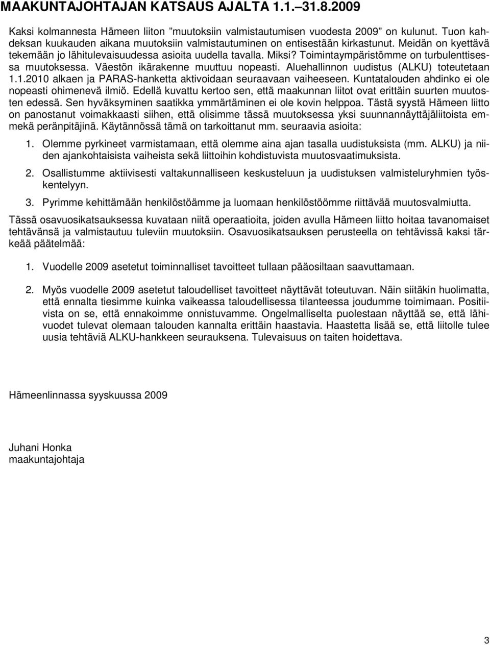 Toimintaympäristömme on turbulenttisessa muutoksessa. Väestön ikärakenne muuttuu nopeasti. Aluehallinnon uudistus (ALKU) toteutetaan 1.1.2010 alkaen ja PARAS-hanketta aktivoidaan seuraavaan vaiheeseen.