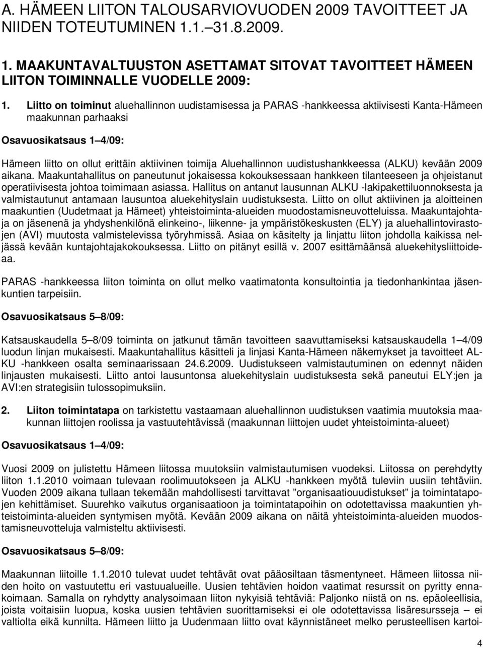 (ALKU) kevään 2009 aikana. Maakuntahallitus on paneutunut jokaisessa kokouksessaan hankkeen tilanteeseen ja ohjeistanut operatiivisesta johtoa toimimaan asiassa.