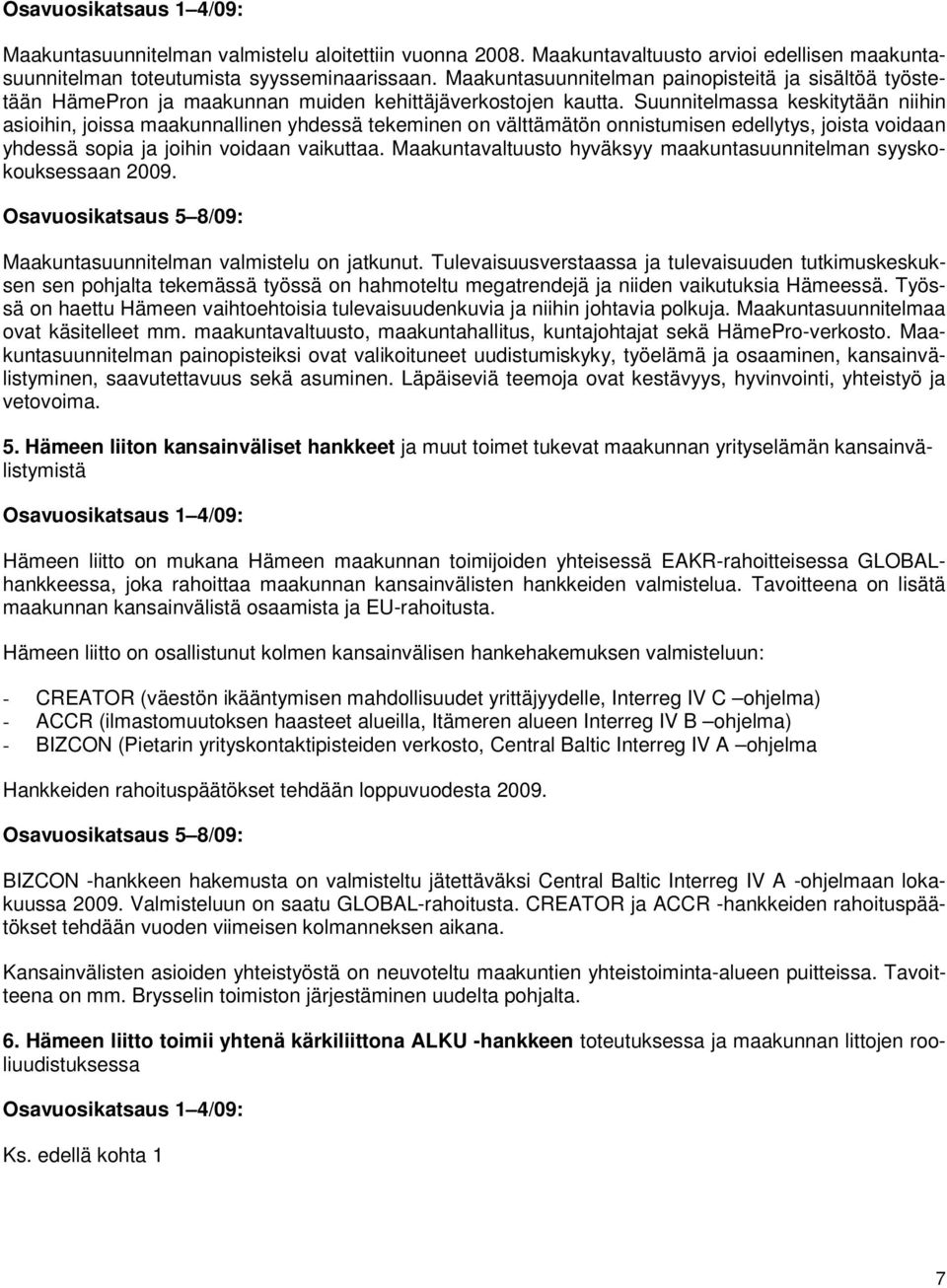 Suunnitelmassa keskitytään niihin asioihin, joissa maakunnallinen yhdessä tekeminen on välttämätön onnistumisen edellytys, joista voidaan yhdessä sopia ja joihin voidaan vaikuttaa.