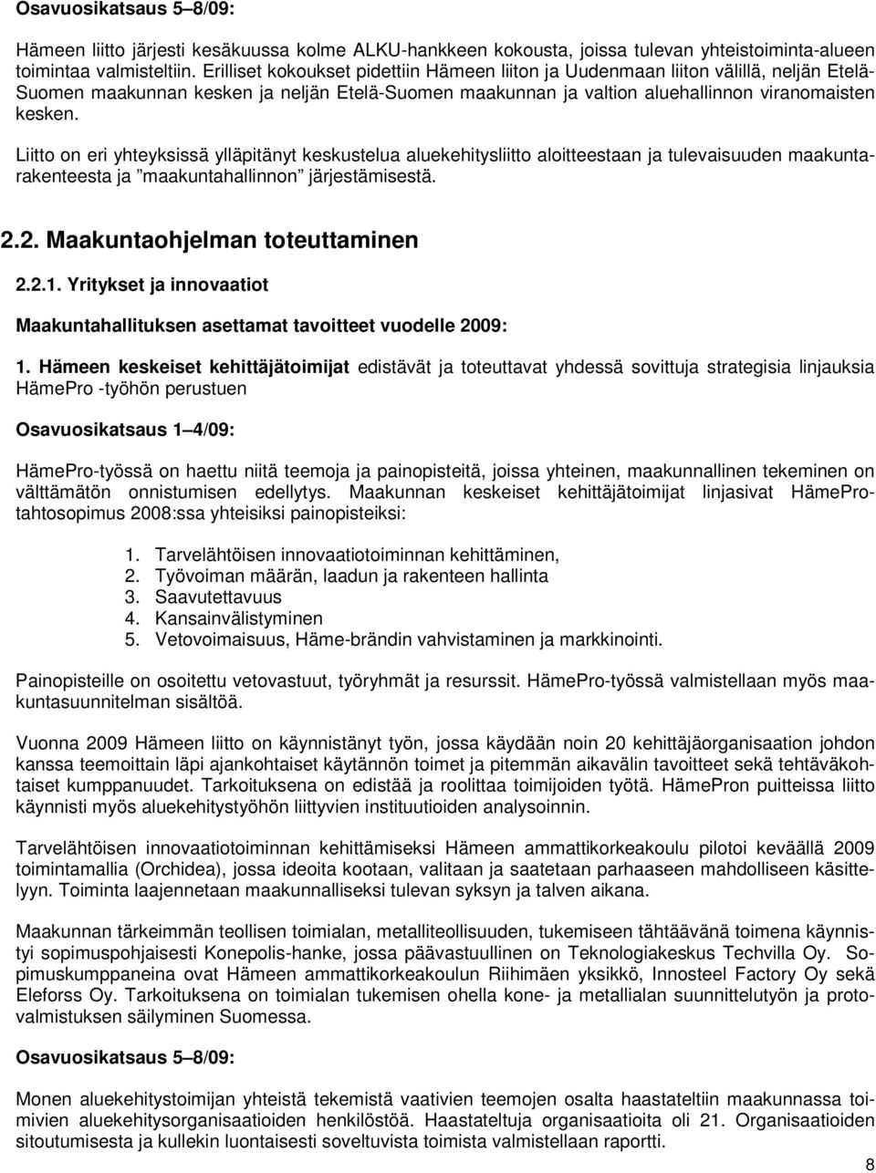 Liitto on eri yhteyksissä ylläpitänyt keskustelua aluekehitysliitto aloitteestaan ja tulevaisuuden maakuntarakenteesta ja maakuntahallinnon järjestämisestä. 2.2. Maakuntaohjelman toteuttaminen 2.2.1.
