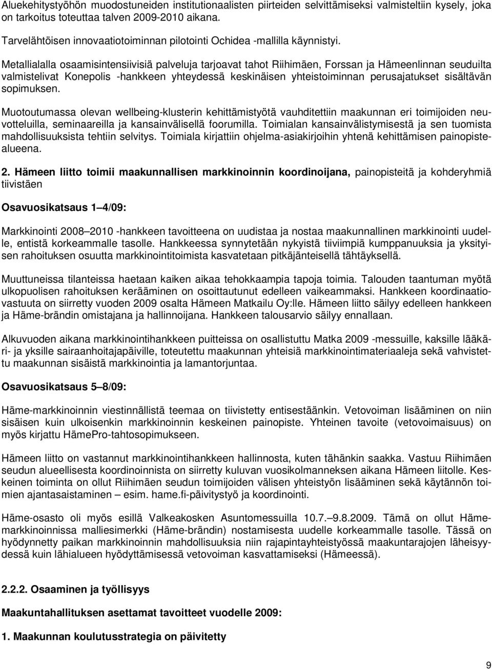 Metallialalla osaamisintensiivisiä palveluja tarjoavat tahot Riihimäen, Forssan ja Hämeenlinnan seuduilta valmistelivat Konepolis -hankkeen yhteydessä keskinäisen yhteistoiminnan perusajatukset