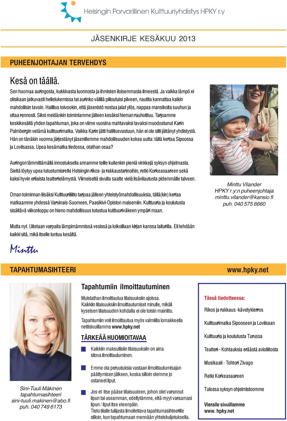 Hallitus toivookin, että jäsenistö nostaa jalat ylös, nappaa mansikoita suuhun ja ottaa rennosti. Siksi meidänkin toimintamme jälleen kesäksi hieman rauhoittuu.