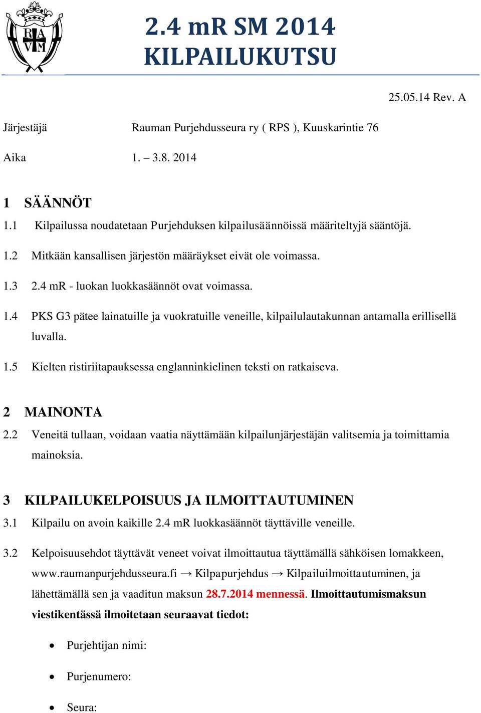 2 MAINONTA 2.2 Veneitä tullaan, voidaan vaatia näyttämään kilpailunjärjestäjän valitsemia ja toimittamia mainoksia. 3 KILPAILUKELPOISUUS JA ILMOITTAUTUMINEN 3.1 Kilpailu on avoin kaikille 2.