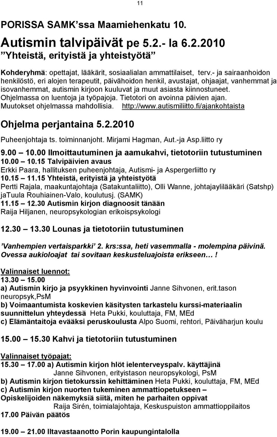 Ohjelmassa on luentoja ja työpajoja. Tietotori on avoinna päivien ajan. Muutokset ohjelmassa mahdollisia. http://www.autismiliitto.fi/ajankohtaista Ohjelma perjantaina 5.2.2010 Puheenjohtaja ts.