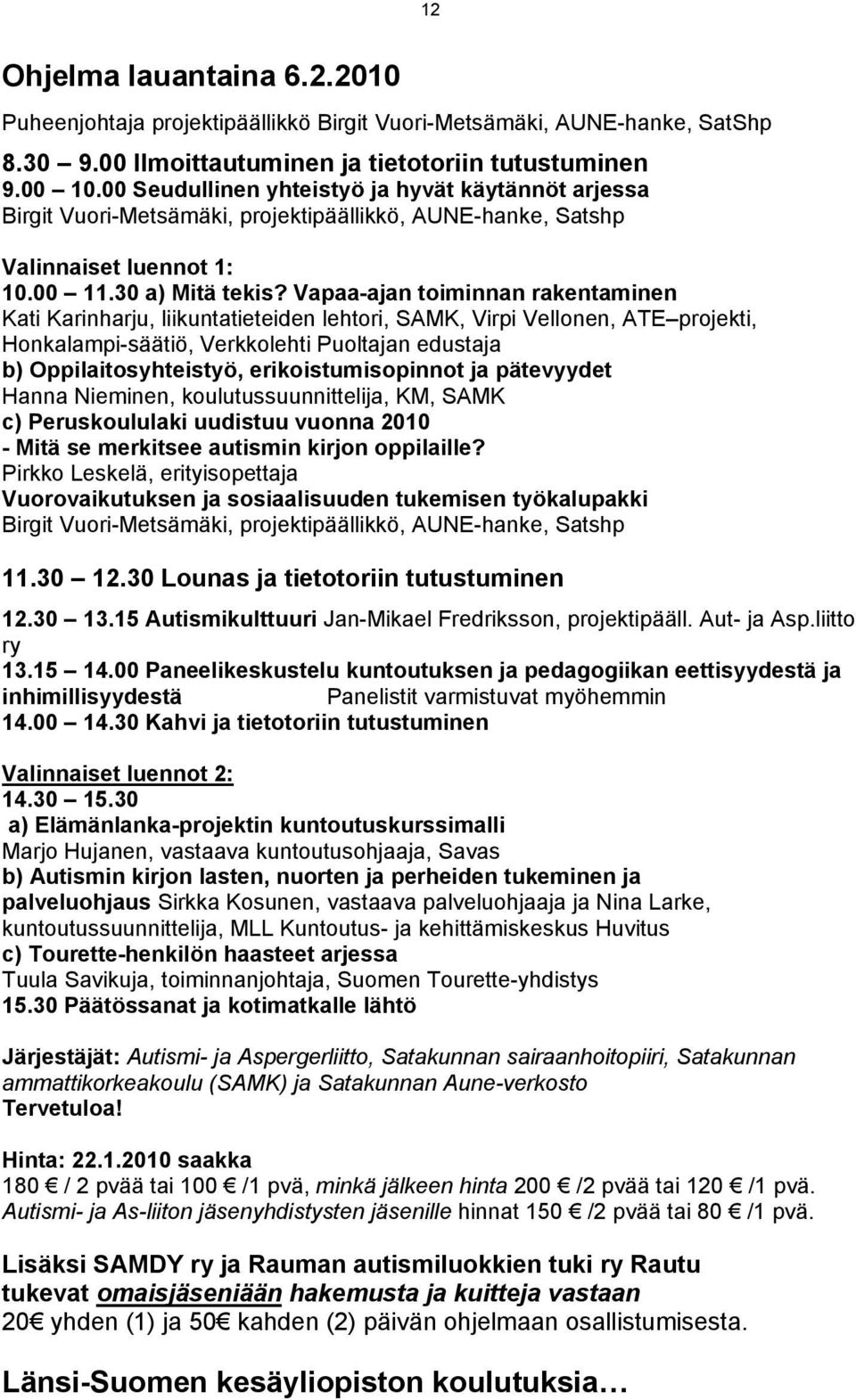 Vapaa-ajan toiminnan rakentaminen Kati Karinharju, liikuntatieteiden lehtori, SAMK, Virpi Vellonen, ATE projekti, Honkalampi-säätiö, Verkkolehti Puoltajan edustaja b) Oppilaitosyhteistyö,