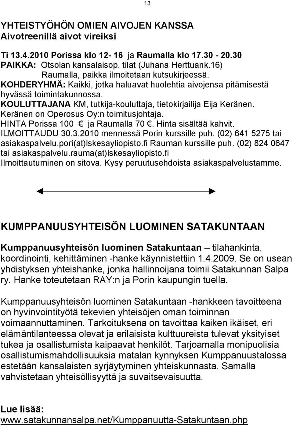 KOULUTTAJANA KM, tutkija-kouluttaja, tietokirjailija Eija Keränen. Keränen on Operosus Oy:n toimitusjohtaja. HINTA Porissa 100 ja Raumalla 70. Hinta sisältää kahvit. ILMOITTAUDU 30