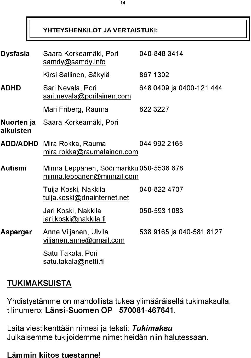 leppanen@minnzil.com Tuija Koski, Nakkila 040-822 4707 tuija.koski@dnainternet.net Jari Koski, Nakkila 050-593 1083 jari.koski@nakkila.