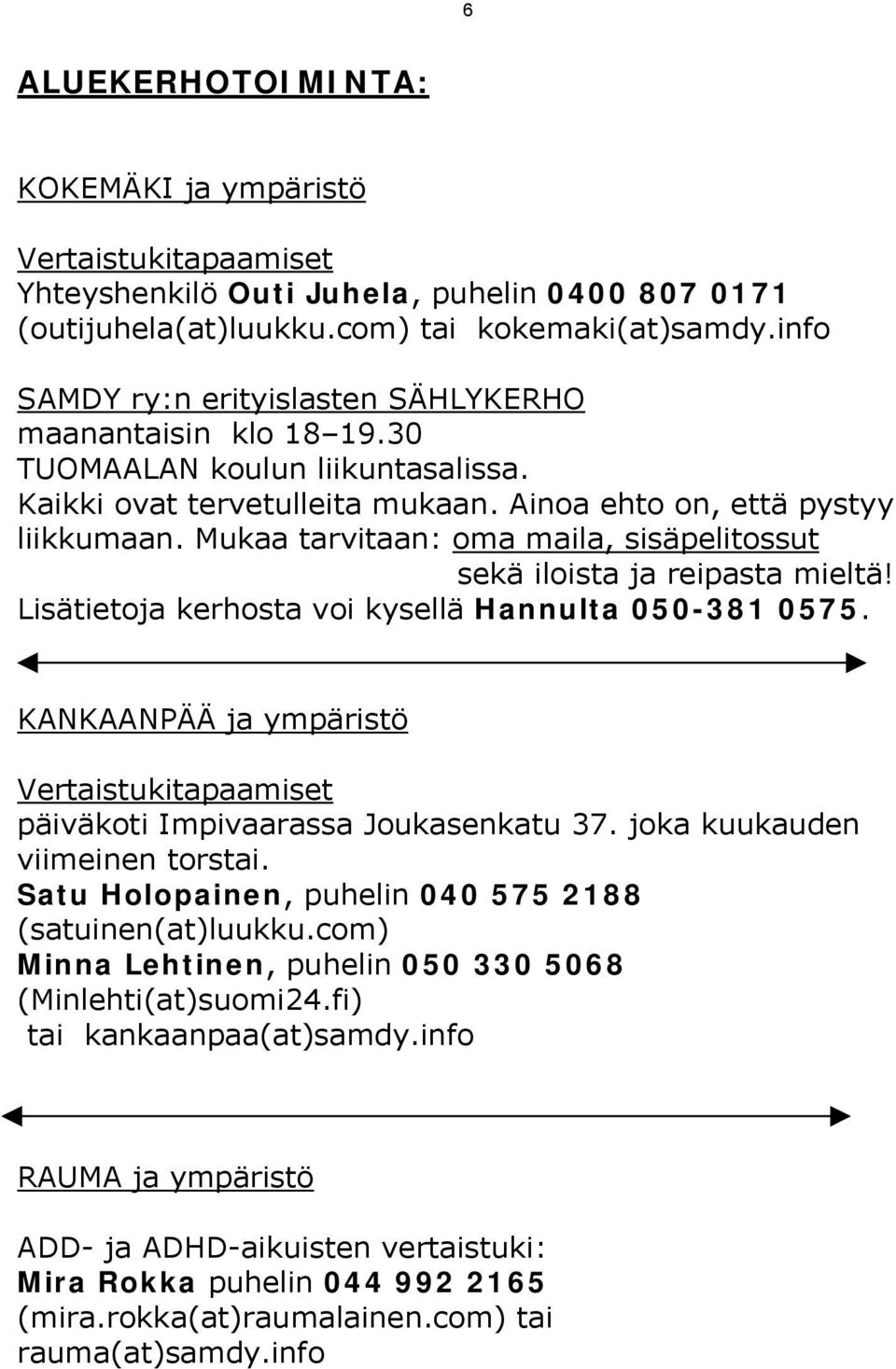 Mukaa tarvitaan: oma maila, sisäpelitossut sekä iloista ja reipasta mieltä! Lisätietoja kerhosta voi kysellä Hannulta 050-381 0575.