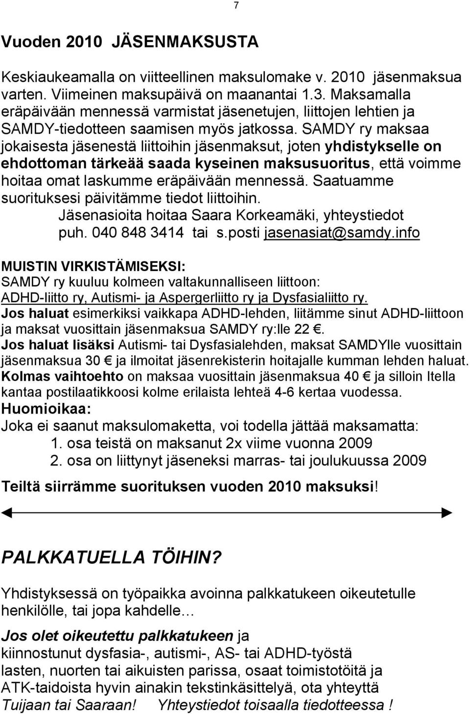 SAMDY ry maksaa jokaisesta jäsenestä liittoihin jäsenmaksut, joten yhdistykselle on ehdottoman tärkeää saada kyseinen maksusuoritus, että voimme hoitaa omat laskumme eräpäivään mennessä.