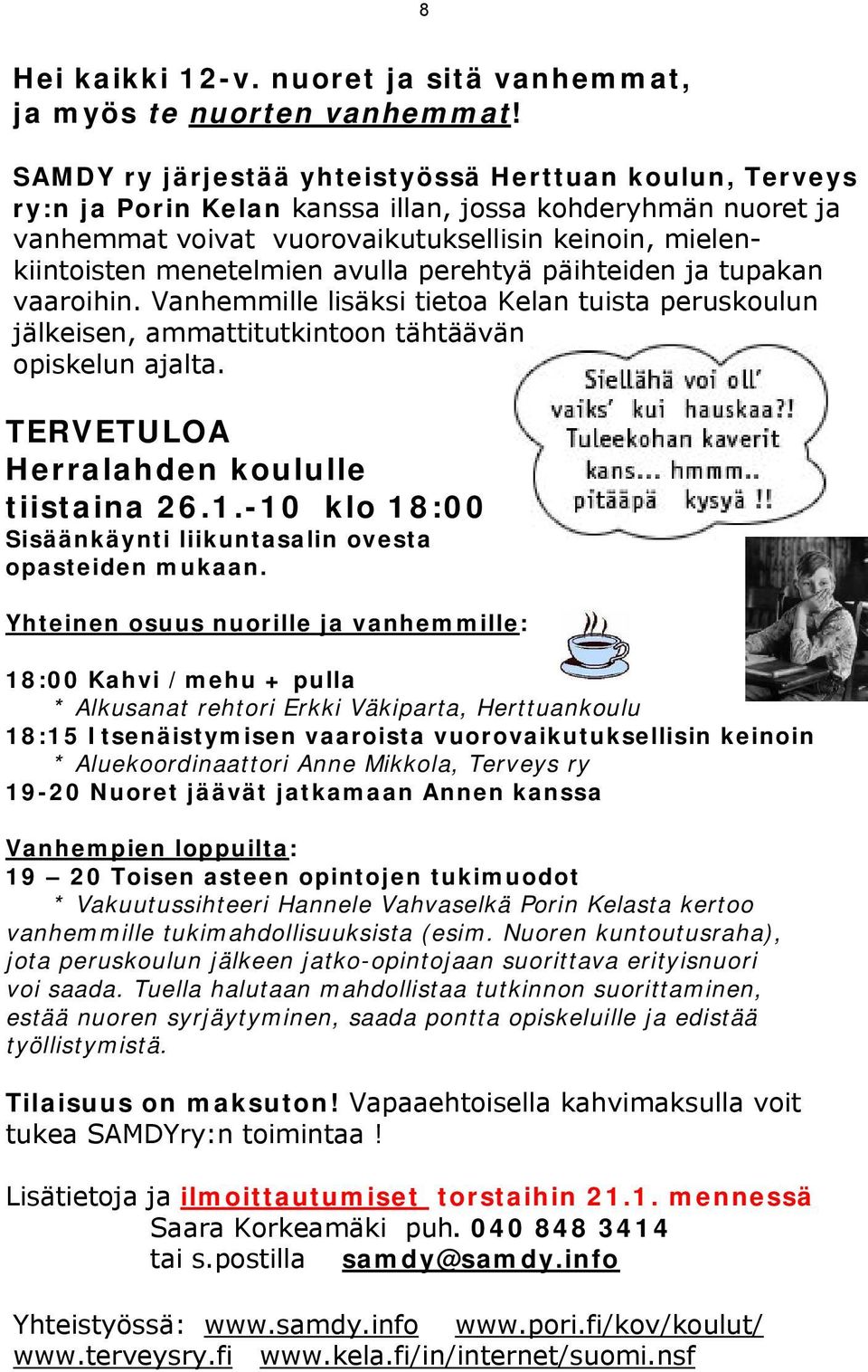 avulla perehtyä päihteiden ja tupakan vaaroihin. Vanhemmille lisäksi tietoa Kelan tuista peruskoulun jälkeisen, ammattitutkintoon tähtäävän opiskelun ajalta.