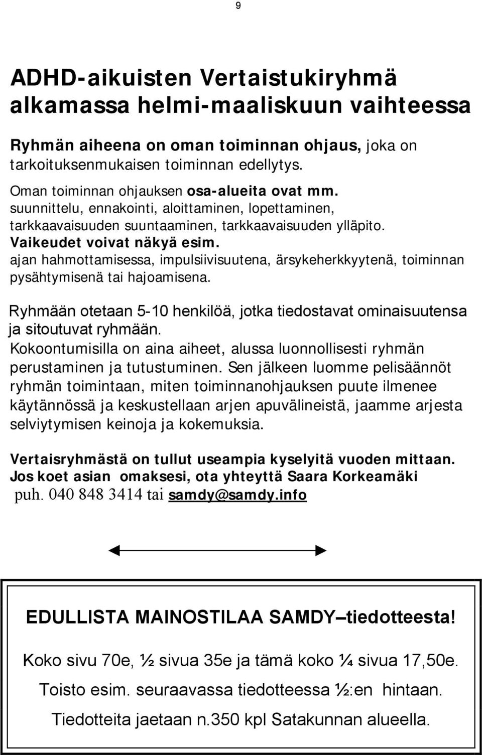 ajan hahmottamisessa, impulsiivisuutena, ärsykeherkkyytenä, toiminnan pysähtymisenä tai hajoamisena. Ryhmään otetaan 5-10 henkilöä, jotka tiedostavat ominaisuutensa ja sitoutuvat ryhmään.