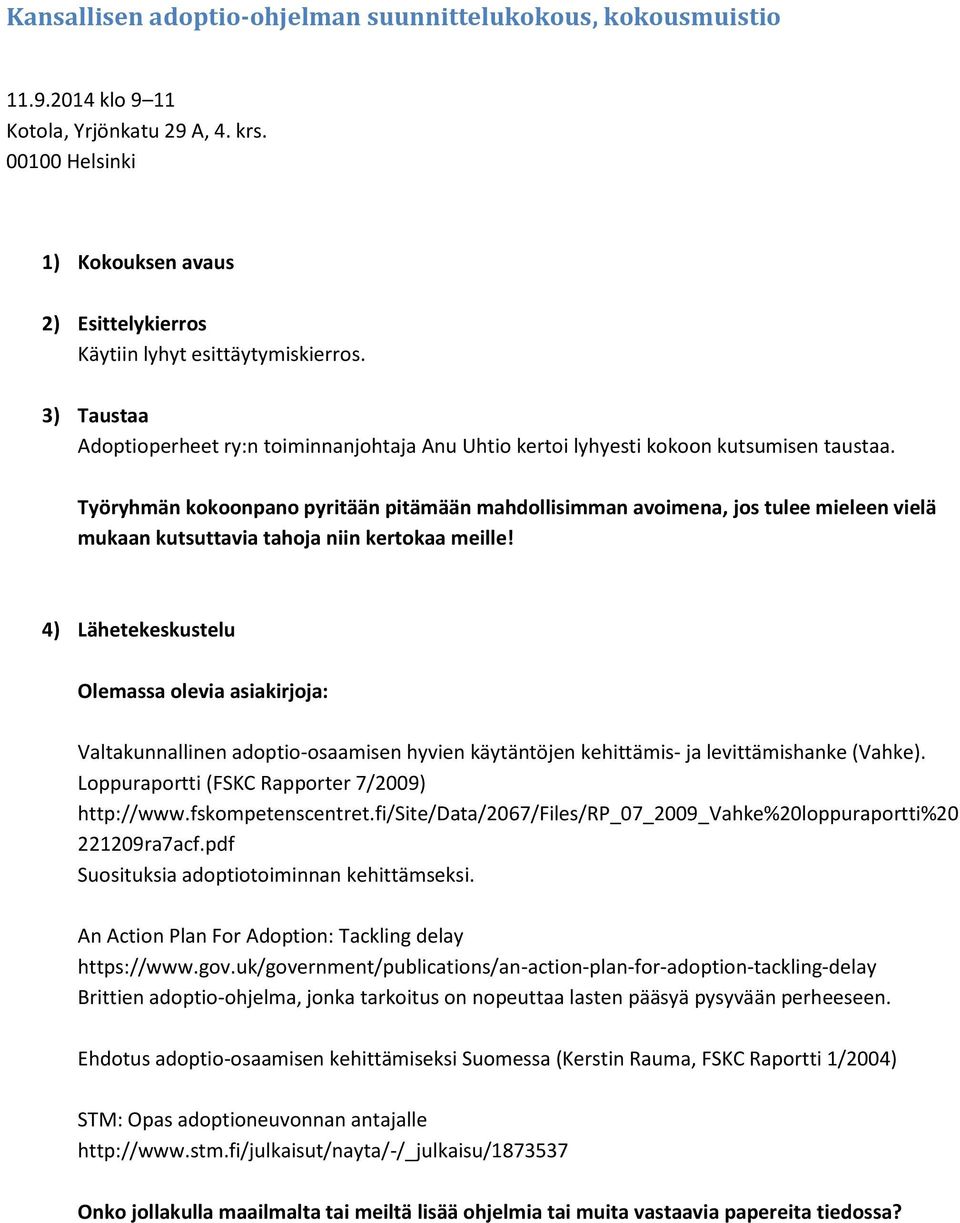 Työryhmän kokoonpano pyritään pitämään mahdollisimman avoimena, jos tulee mieleen vielä mukaan kutsuttavia tahoja niin kertokaa meille!