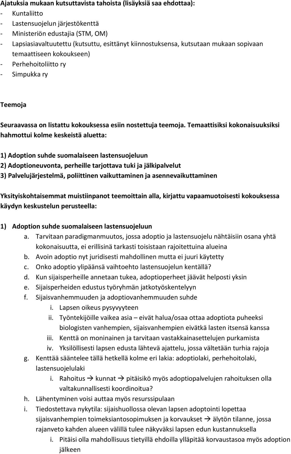 Temaattisiksi kokonaisuuksiksi hahmottui kolme keskeistä aluetta: 1) Adoption suhde suomalaiseen lastensuojeluun 2) Adoptioneuvonta, perheille tarjottava tuki ja jälkipalvelut 3) Palvelujärjestelmä,