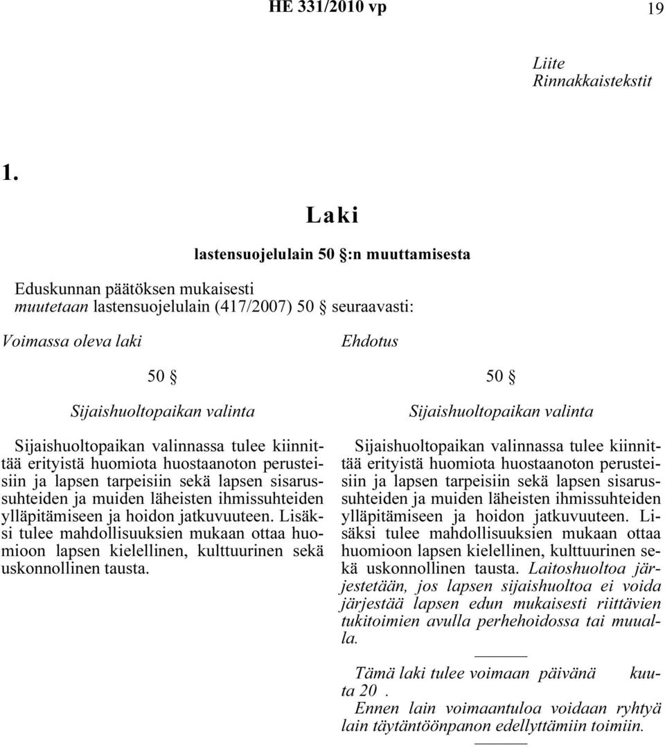 Sijaishuoltopaikan valinnassa tulee kiinnittää erityistä huomiota huostaanoton perusteisiin ja lapsen tarpeisiin sekä lapsen sisarussuhteiden ja muiden läheisten ihmissuhteiden ylläpitämiseen ja