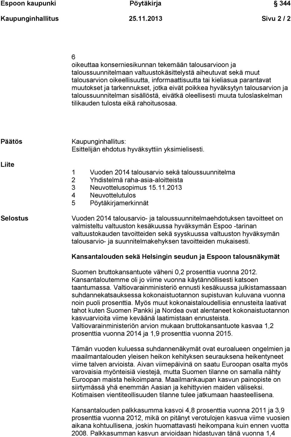 parantavat muutokset ja tarkennukset, jotka eivät poikkea hyväksytyn talousarvion ja taloussuunnitelman sisällöstä, eivätkä oleellisesti muuta tuloslaskelman tilikauden tulosta eikä rahoitusosaa.