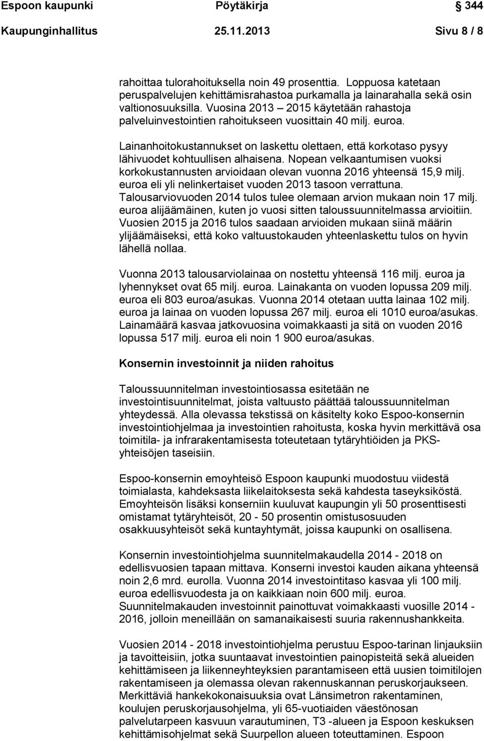 Nopean velkaantumisen vuoksi korkokustannusten arvioidaan olevan vuonna 2016 yhteensä 15,9 milj. euroa eli yli nelinkertaiset vuoden 2013 tasoon verrattuna.