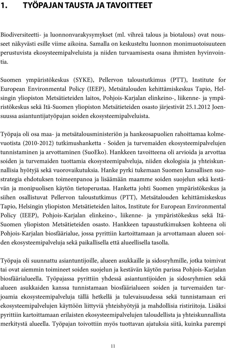 Suomen ympäristökeskus (SYKE), Pellervon taloustutkimus (PTT), Institute for European Environmental Policy (IEEP), Metsätalouden kehittämiskeskus Tapio, Helsingin yliopiston Metsätieteiden laitos,