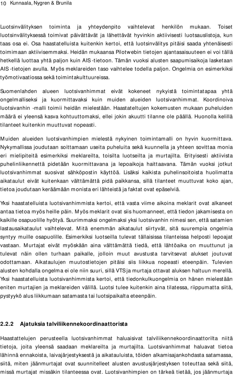 Osa haastatelluista kuitenkin kertoi, että luotsinvälitys pitäisi saada yhtenäisesti toimimaan aktiivisemmaksi.