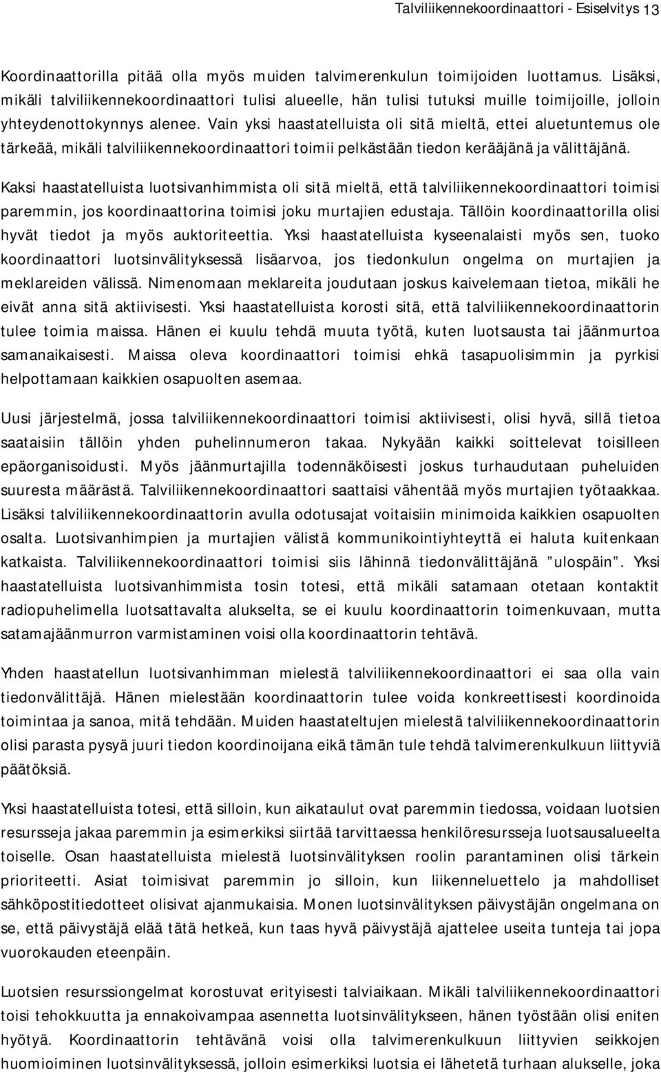 Vain yksi haastatelluista oli sitä mieltä, ettei aluetuntemus ole tärkeää, mikäli talviliikennekoordinaattori toimii pelkästään tiedon kerääjänä ja välittäjänä.
