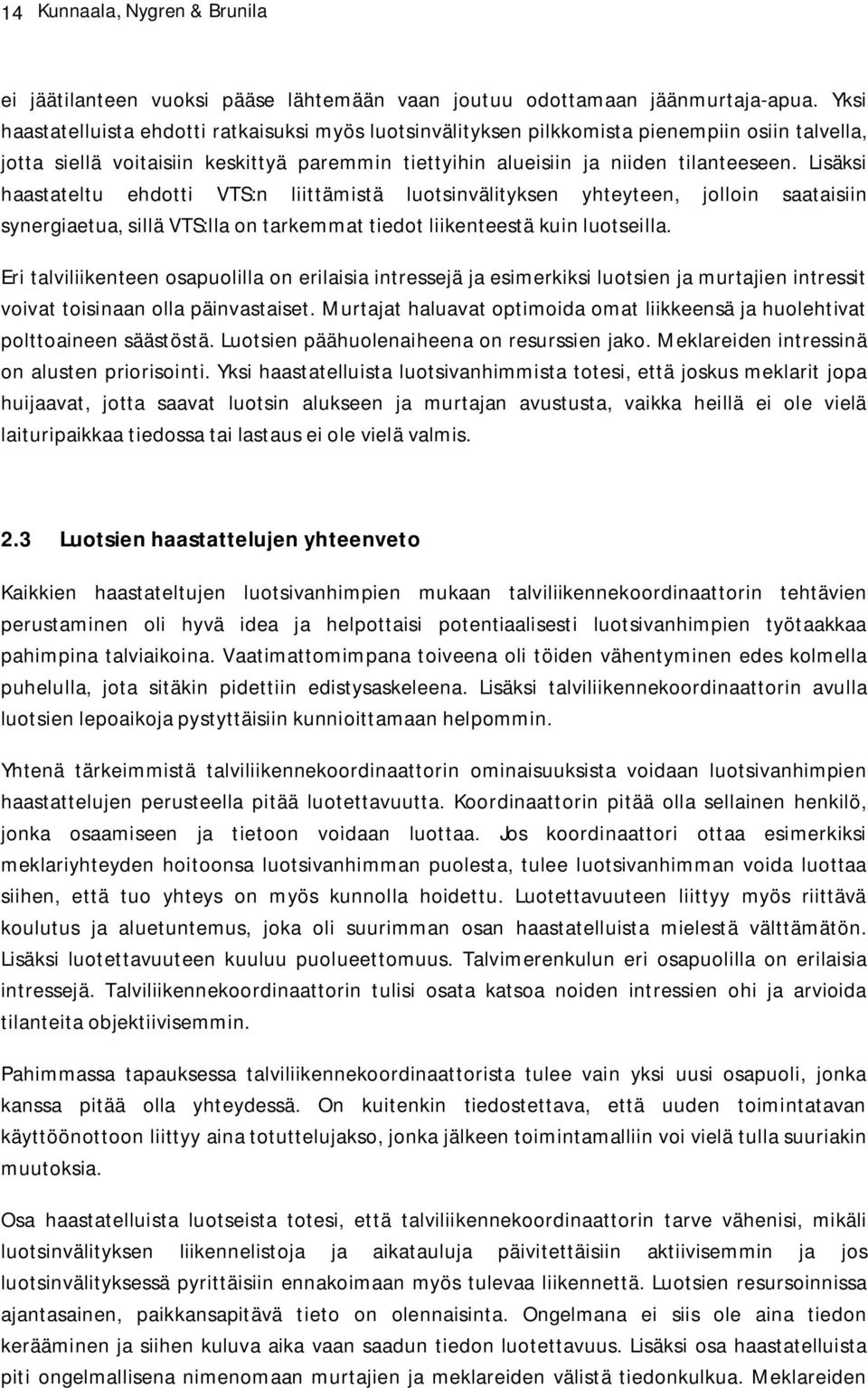 Lisäksi haastateltu ehdotti VTS:n liittämistä luotsinvälityksen yhteyteen, jolloin saataisiin synergiaetua, sillä VTS:lla on tarkemmat tiedot liikenteestä kuin luotseilla.