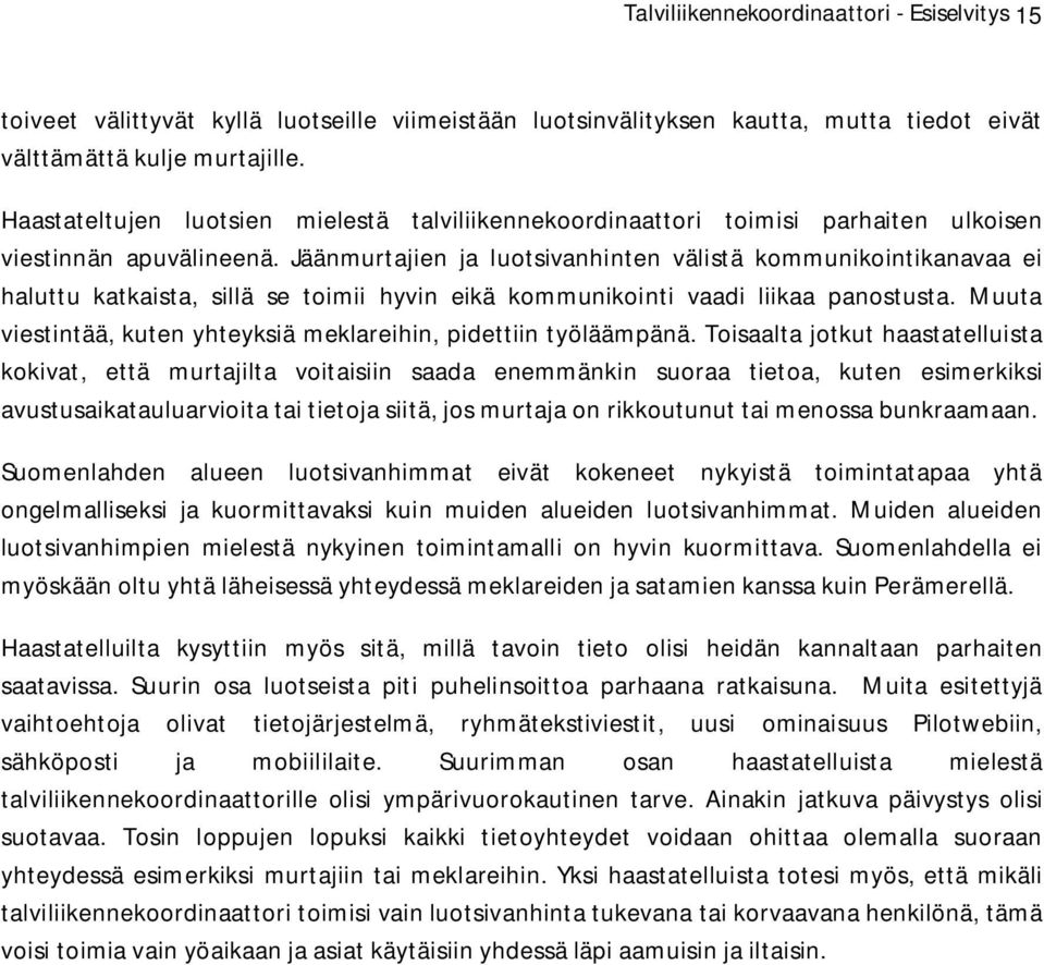 Jäänmurtajien ja luotsivanhinten välistä kommunikointikanavaa ei haluttu katkaista, sillä se toimii hyvin eikä kommunikointi vaadi liikaa panostusta.